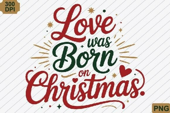 Love Was Born on Christmas PNG: Crafts-Ready Design Asset